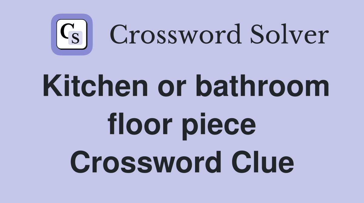 Kitchen or bathroom floor piece Crossword Clue Answers Crossword Solver